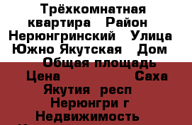 Трёхкомнатная квартира › Район ­ Нерюнгринский › Улица ­ Южно-Якутская › Дом ­ 36/1 › Общая площадь ­ 79 › Цена ­ 2 400 000 - Саха (Якутия) респ., Нерюнгри г. Недвижимость » Квартиры продажа   